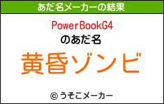 PowerBookG4のあだ名メーカー結果