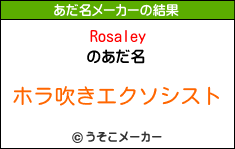 Rosaleyのあだ名メーカー結果