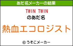 TWIN TWINのあだ名メーカー結果