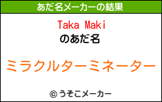 Taka Makiのあだ名メーカー結果