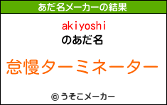 akiyoshiのあだ名メーカー結果