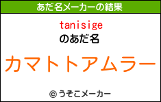 tanisigeのあだ名メーカー結果