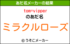 tom=vipperのあだ名メーカー結果