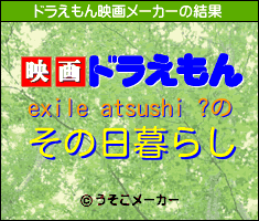 exile atsushi ?のドラえもん映画メーカー結果
