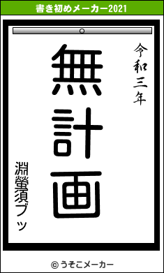 淵螢須ブッの書き初めメーカー結果