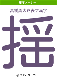 高橋勇太を表す漢字は 揺