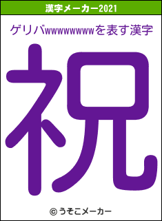 ゲリバwwwwwwwwの2021年の漢字メーカー結果