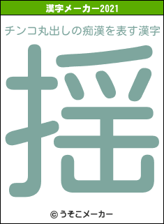チンコ丸出しの痴漢の2021年の漢字メーカー結果
