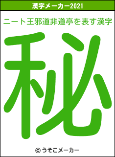 ニート王邪道非道亭の2021年の漢字メーカー結果