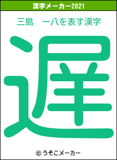 三島　一八の2021年の漢字メーカー結果