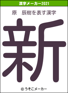 原　辰樹の2021年の漢字メーカー結果