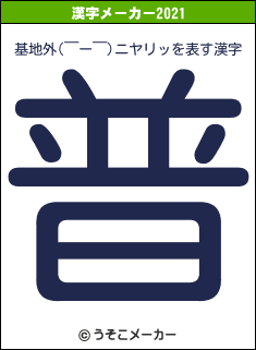 基地外(￣ー￣)ニヤリッの2021年の漢字メーカー結果