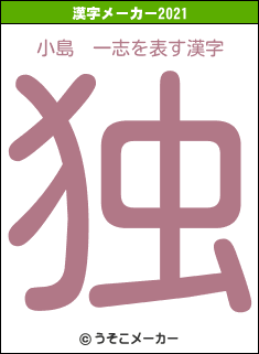 小島　一志の2021年の漢字メーカー結果