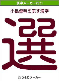 小島健晴の2021年の漢字メーカー結果