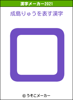 成島りゅうの2021年の漢字メーカー結果