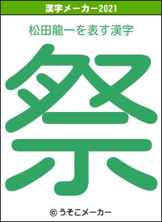 松田龍一の2021年の漢字メーカー結果