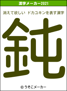 消えて欲しい ドカユキンの2021年の漢字メーカー結果