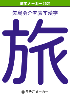 矢島勇介の2021年の漢字メーカー結果