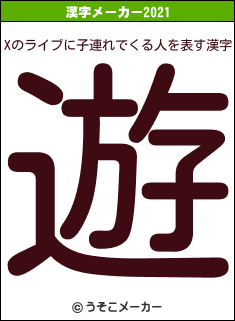 Xのライブに子連れでくる人の2021年の漢字メーカー結果