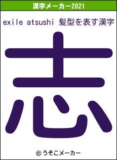 exile atsushi 髪型の2021年の漢字メーカー結果