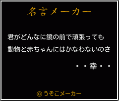 幸 の名言 君がどんなに鏡の前で頑張っても 動物と赤ちゃんにはかなわないのさ