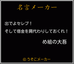 め組の大吾の名言 出でよセレブ そして借金を肩代わりしておくれ