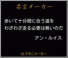 アン ルイスの名言 歩いて十分間に合う道を わざわざ走る必要は無いのだ