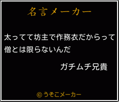 ガチムチ兄貴の名言 太ってて坊主で作務衣だからって 僧とは限らないんだ