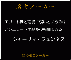 シャーリィ フェンネスの名言 エリートほど逆境に弱いというのは ノンエリートの慰めの報酬である