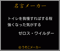 ゼロス ワイルダーの名言 トイレを我慢すればする程 強くなった気がする