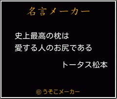 トータス松本の名言 史上最高の枕は 愛する人のお尻である