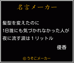 優香の名言 髪型を変えたのに 1日誰にも気づかれなかった人が 夜に流す涙は１リットル