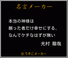 光村 龍哉の名言 本当の神様は 願った者だけ幸せにする なんてケチなはずが無い