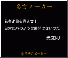 光genjiの名言 若者よ目を覚ませ 日常にavのような展開はないのだ