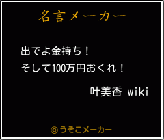 叶美香 Wikiの名言 出でよ金持ち そして100万円おくれ