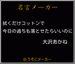 大沢あかねの名言 拭くだけコットンで 今日の過ちも落とせたらいいのに