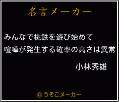 小林秀雄の名言 みんなで桃鉄を遊び始めて 喧嘩が発生する確率の高さは異常