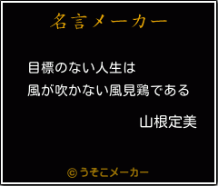 山根定美の名言 目標のない人生は 風が吹かない風見鶏である