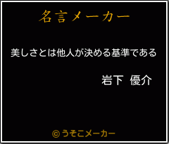 岩下 優介の名言 美しさとは他人が決める基準である