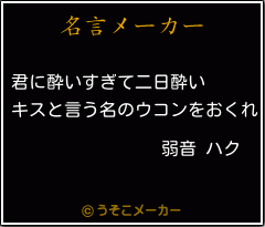 弱音 ハクの名言 君に酔いすぎて二日酔い キスと言う名のウコンをおくれ