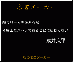 成井良平の名言 クリームを塗ろうが 不細工なババァであることに変わりない