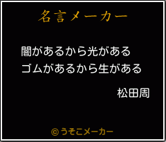 松田周の名言 闇があるから光がある ゴムがあるから生がある