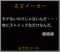 楊曉緯の名言 モテないわけじゃないんだ 性にストイックなだけなんだ