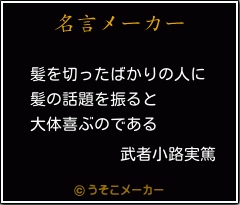 武者小路実篤の名言 髪を切ったばかりの人に 髪の話題を振ると 大体喜ぶのである