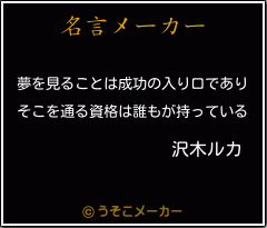 沢木ルカの名言 夢を見ることは成功の入り口であり そこを通る資格は誰もが持っている