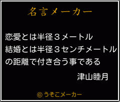 津山睦月の名言 恋愛とは半径３メートル 結婚とは半径３センチメートル の距離で付き合う事である