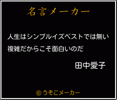 田中愛子の名言 人生はシンプルイズベストでは無い 複雑だからこそ面白いのだ