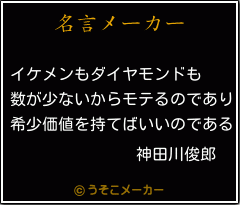 神田川俊郎の名言 イケメンもダイヤモンドも 数が少ないからモテるのであり 希少価値を持てばいいのである