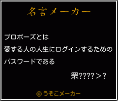 罘 の名言 プロポーズとは 愛する人の人生にログインするための パスワードである
