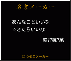 羈??羈?茱の名言メーカー結果